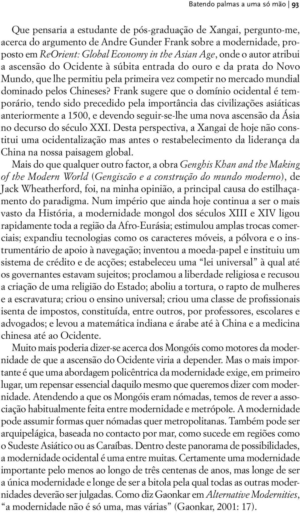 Frank sugere que o domínio ocidental é temporário, tendo sido precedido pela importância das civilizações asiáticas anteriormente a 1500, e devendo seguir-se-lhe uma nova ascensão da Ásia no decurso