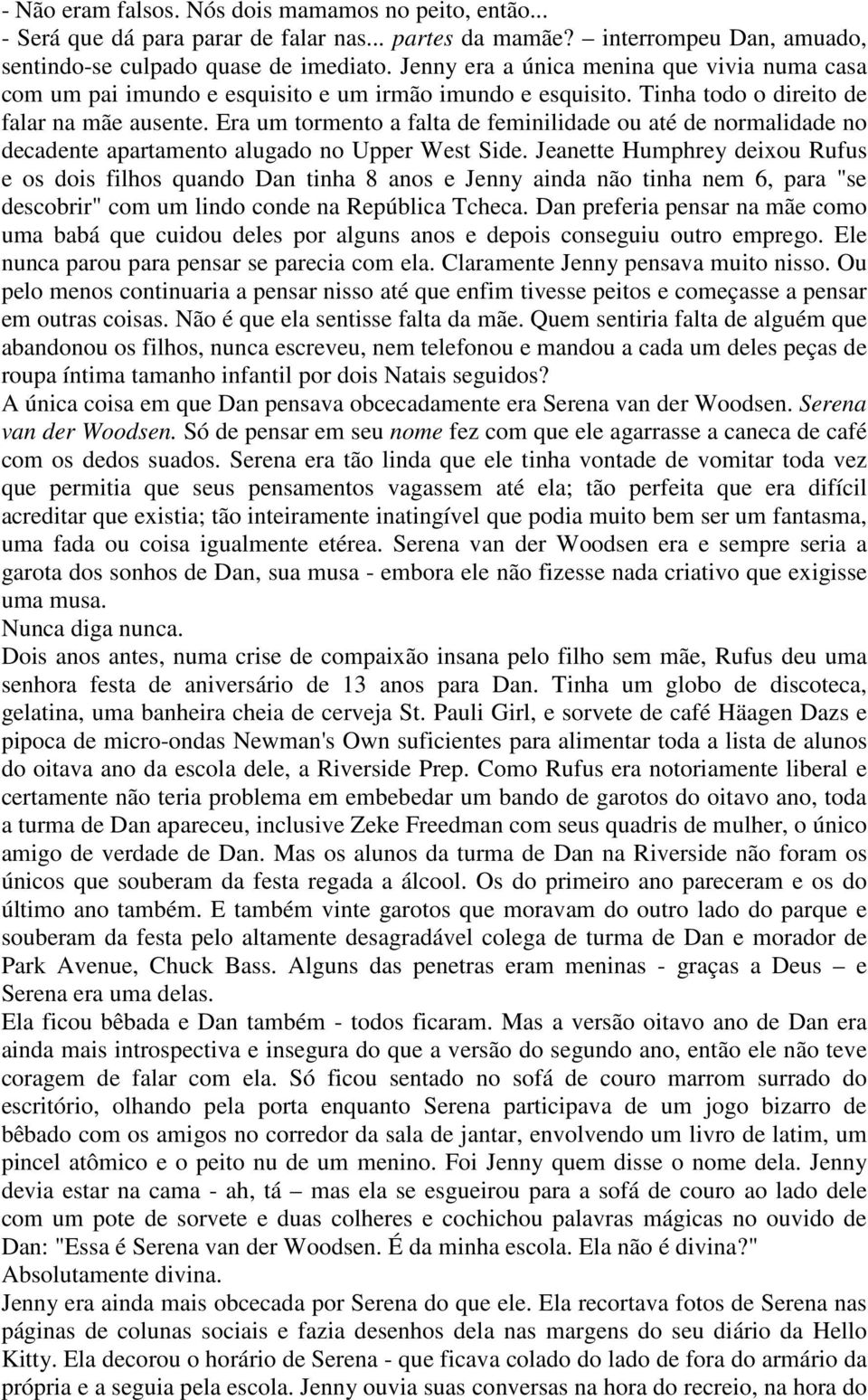 Era um tormento a falta de feminilidade ou até de normalidade no decadente apartamento alugado no Upper West Side.