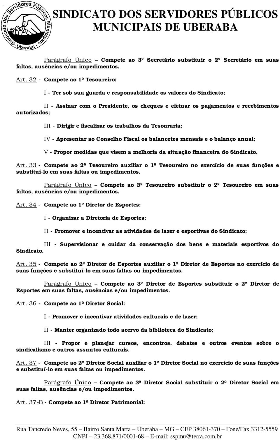 Dirigir e fiscalizar os trabalhos da Tesouraria; IV - Apresentar ao Conselho Fiscal os balancetes mensais e o balanço anual; V - Propor medidas que visem a melhoria da situação financeira do