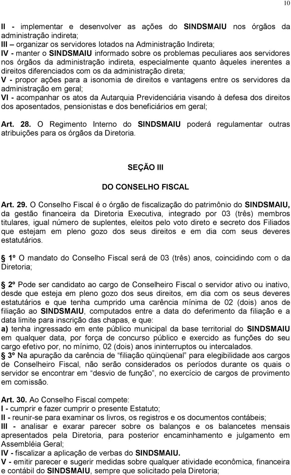 isonomia de direitos e vantagens entre os servidores da administração em geral; VI - acompanhar os atos da Autarquia Previdenciária visando à defesa dos direitos dos aposentados, pensionistas e dos