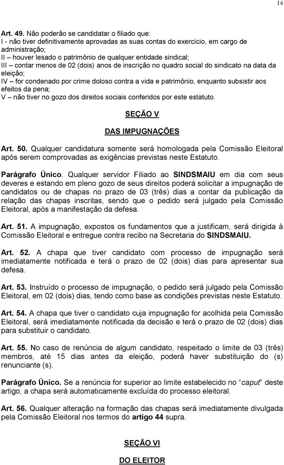 III contar menos de 02 (dois) anos de inscrição no quadro social do sindicato na data da eleição; IV for condenado por crime doloso contra a vida e patrimônio, enquanto subsistir aos efeitos da pena;