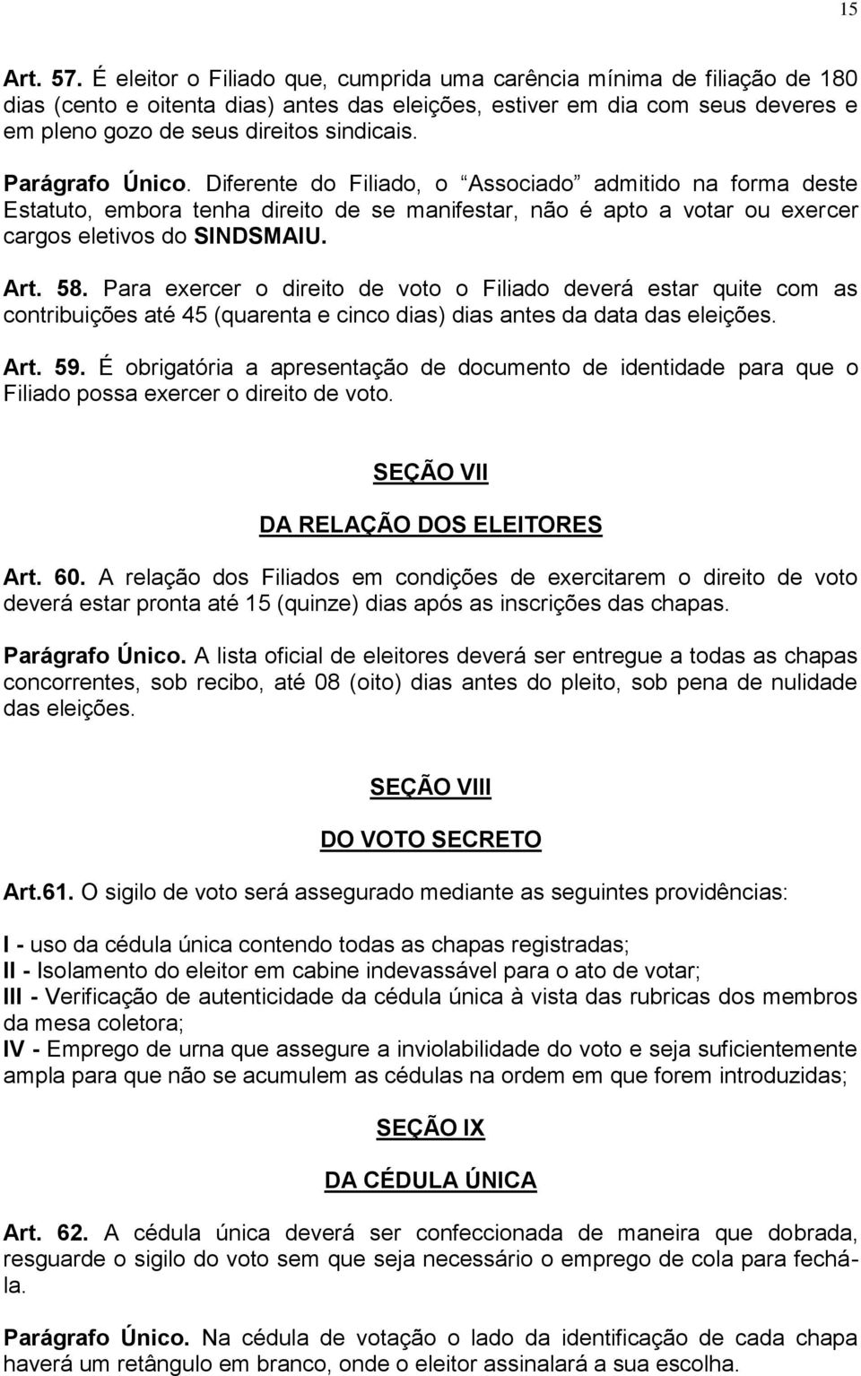 Parágrafo Único. Diferente do Filiado, o Associado admitido na forma deste Estatuto, embora tenha direito de se manifestar, não é apto a votar ou exercer cargos eletivos do SINDSMAIU. Art. 58.