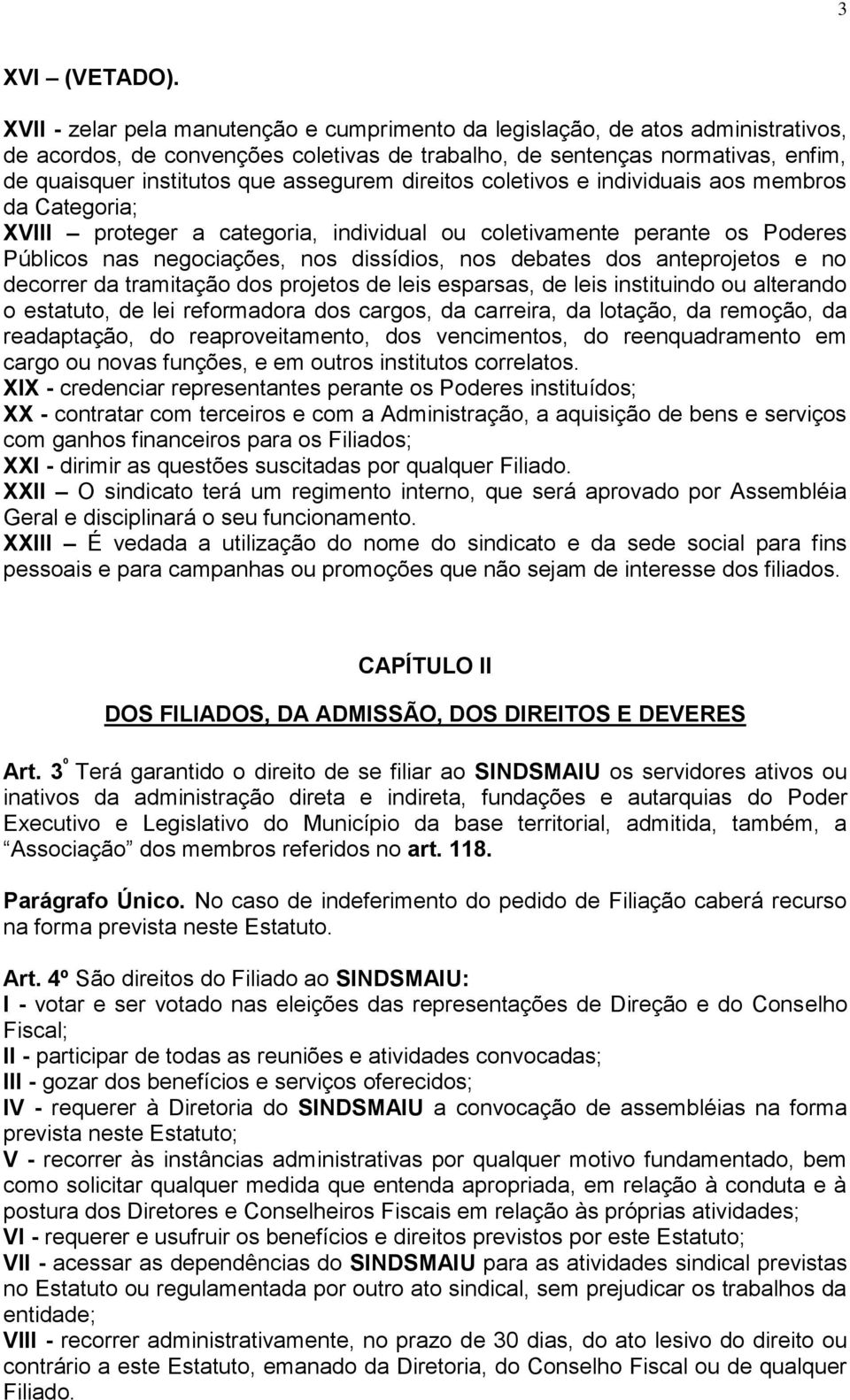 assegurem direitos coletivos e individuais aos membros da Categoria; XVIII proteger a categoria, individual ou coletivamente perante os Poderes Públicos nas negociações, nos dissídios, nos debates