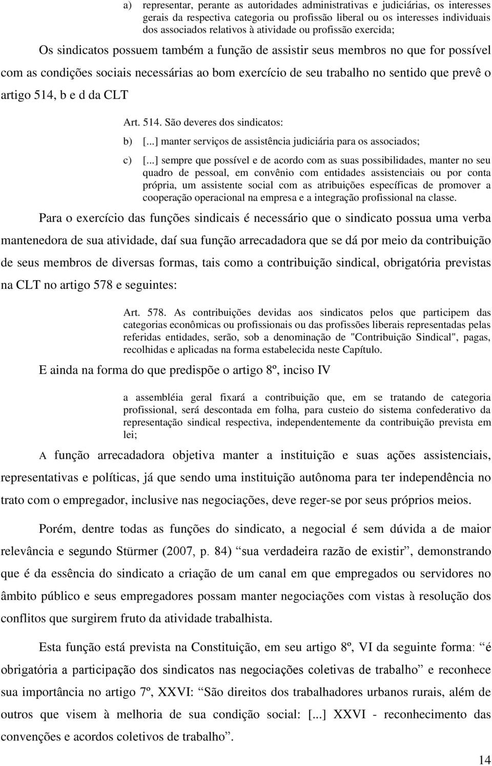 que prevê o artigo 514, b e d da CLT Art. 514. São deveres dos sindicatos: b) [...] manter serviços de assistência judiciária para os associados; c) [.