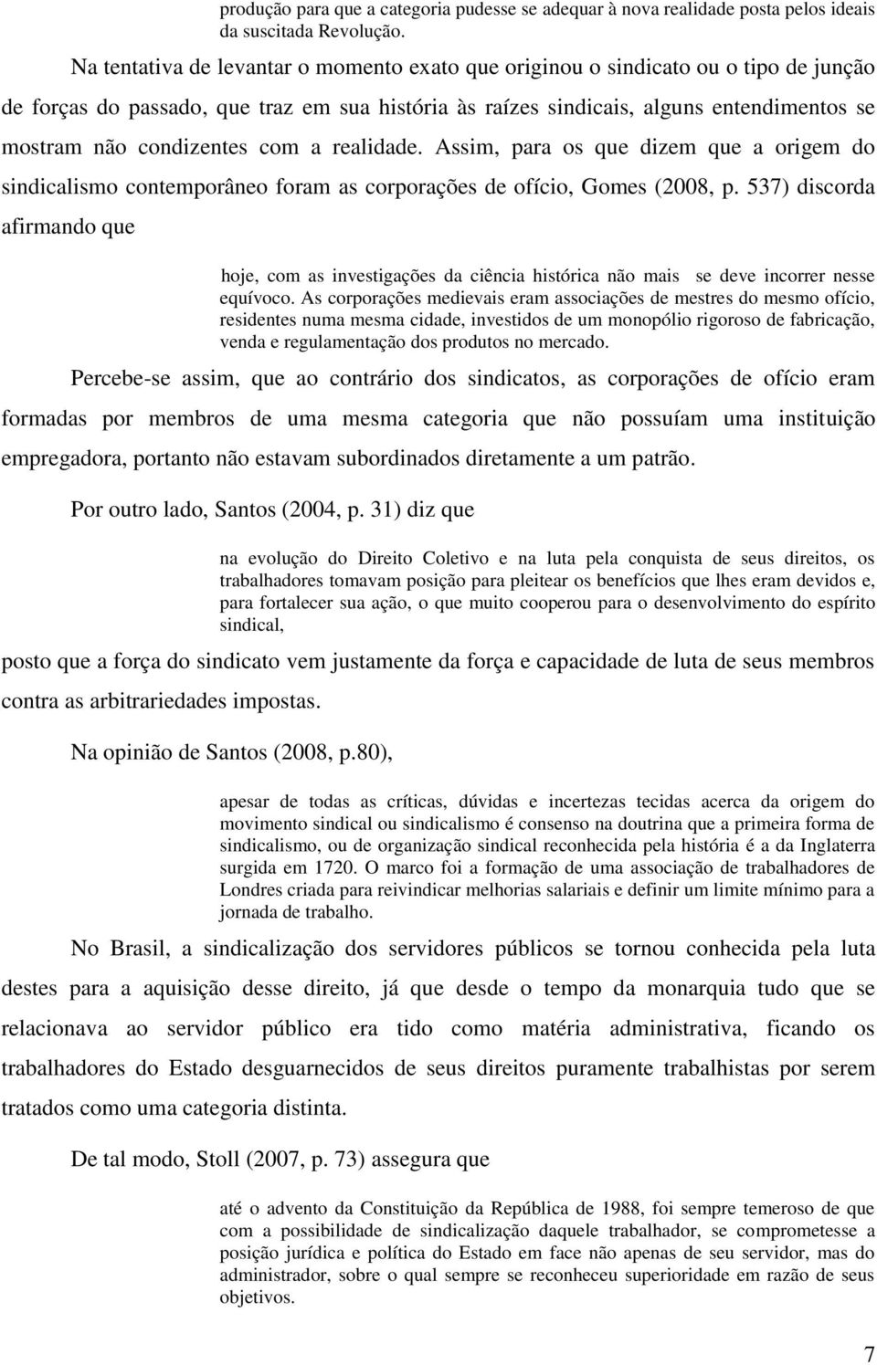 condizentes com a realidade. Assim, para os que dizem que a origem do sindicalismo contemporâneo foram as corporações de ofício, Gomes (2008, p.