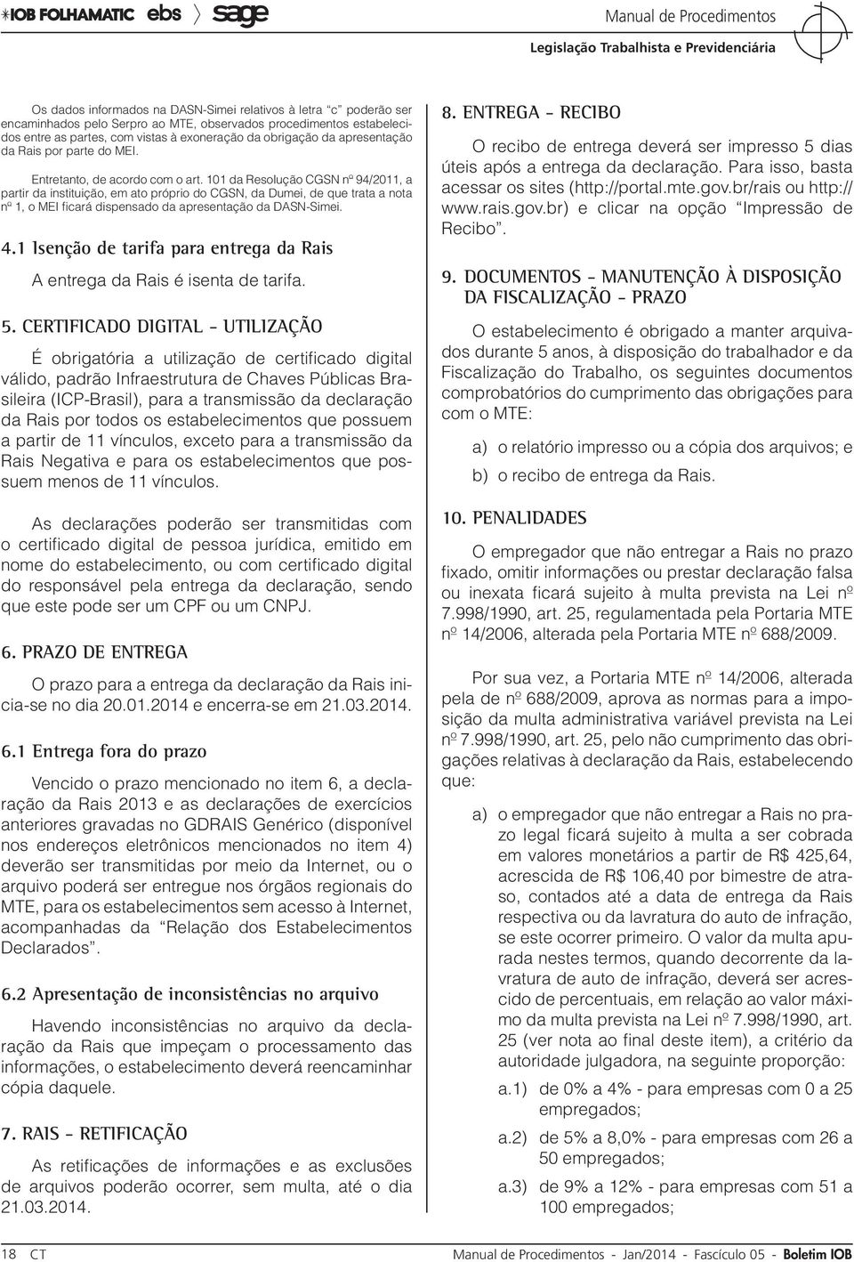 101 da Resolução CGSN nº 94/2011, a partir da instituição, em ato próprio do CGSN, da Dumei, de que trata a nota nº 1, o MEI ficará dispensado da apresentação da DASN-Simei. 4.