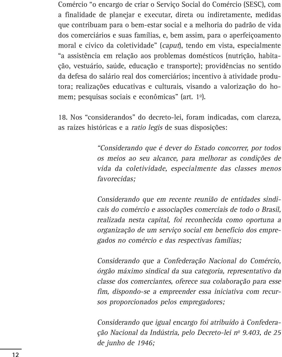 domésticos (nutrição, habitação, vestuário, saúde, educação e transporte); providências no sentido da defesa do salário real dos comerciários; incentivo à atividade produtora; realizações educativas