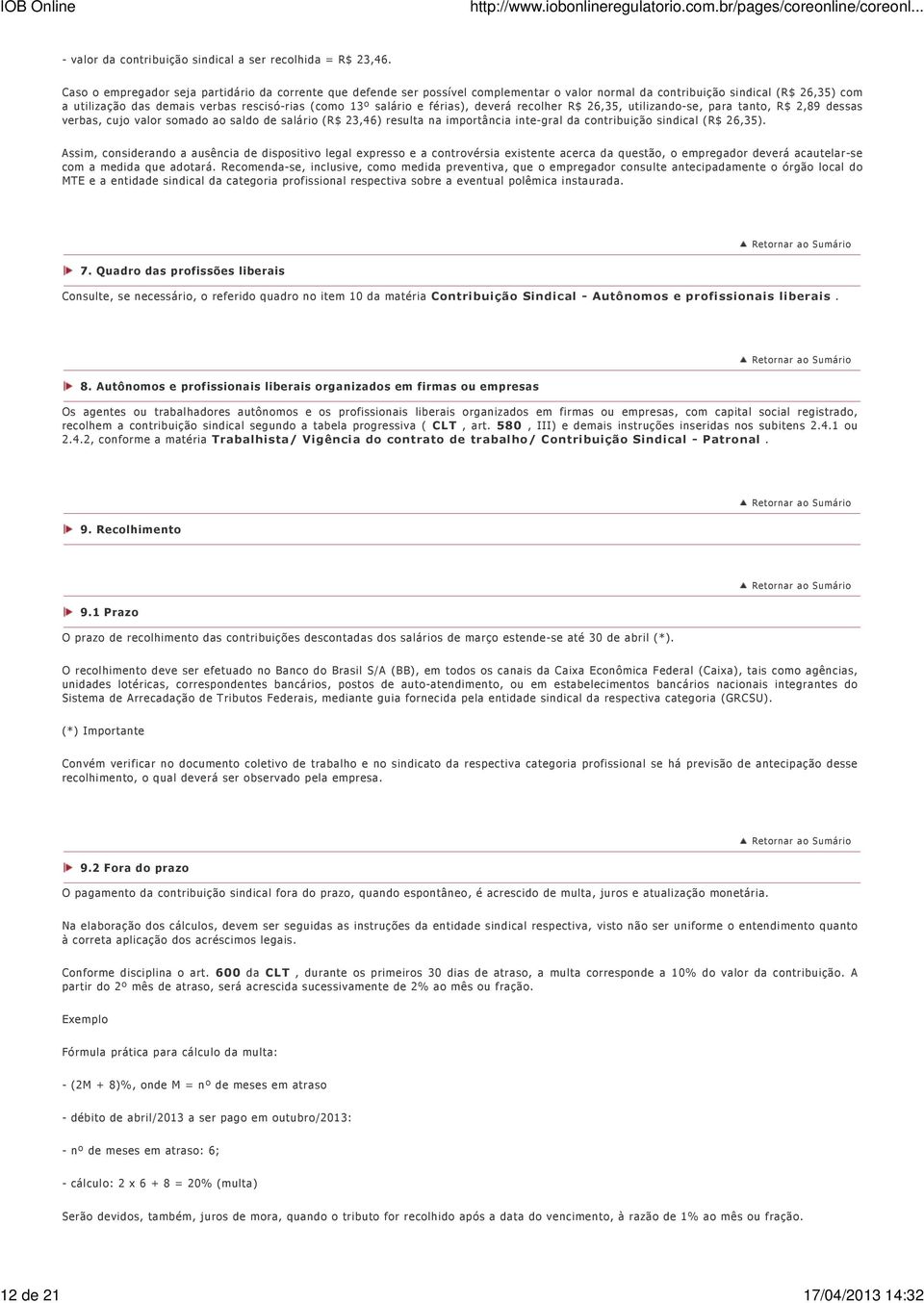 salário e férias), deverá recolher R$ 26,35, utilizando-se, para tanto, R$ 2,89 dessas verbas, cujo valor somado ao saldo de salário (R$ 23,46) resulta na importância inte-gral da contribuição