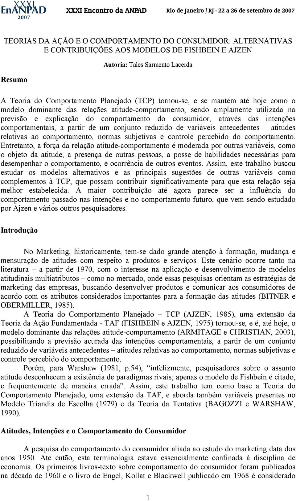 comportamentais, a partir de um conjunto reduzido de variáveis antecedentes atitudes relativas ao comportamento, normas subjetivas e controle percebido do comportamento.