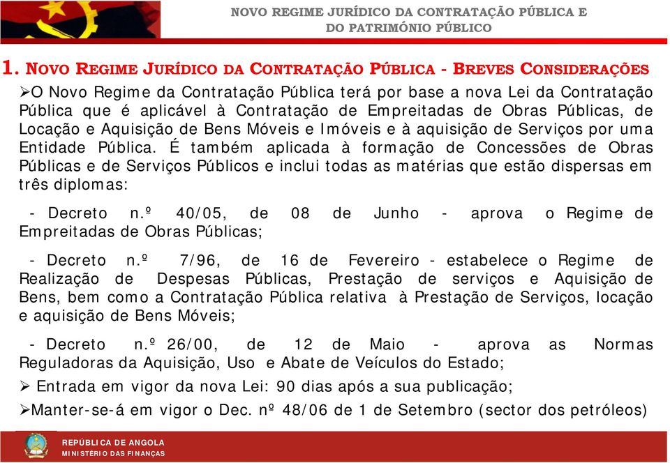 É também aplicada à formação de Concessões de Obras Públicas e de Serviços Públicos e inclui todas as matérias que estão dispersas em três diplomas: - Decreto n.