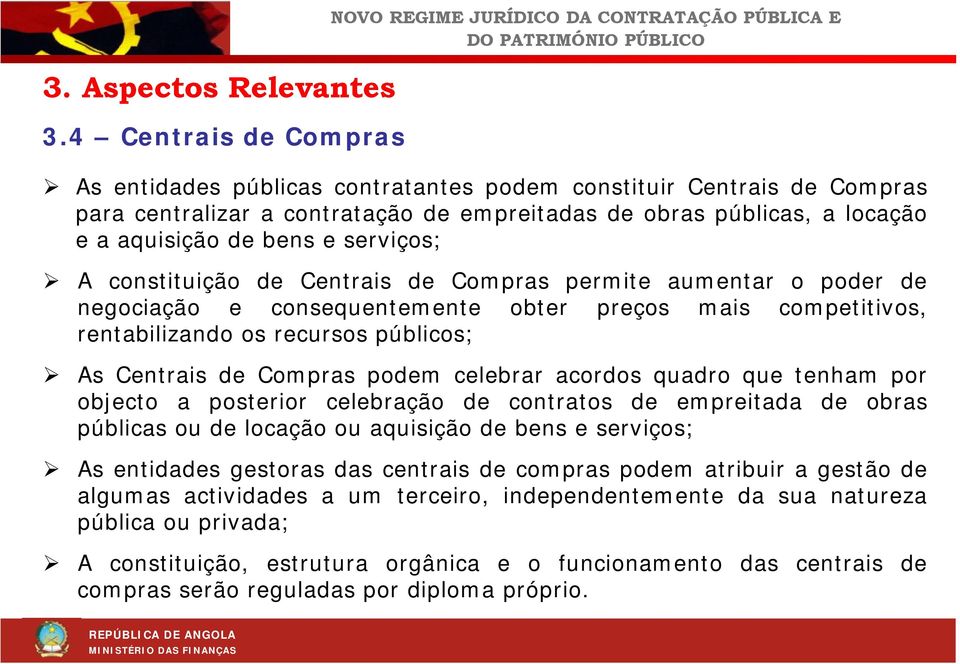 públicas, a locação eaaquisição de bens e serviços; A constituição de Centrais de Compras permite aumentar o poder de negociação e consequentemente obter preços mais competitivos, rentabilizando os