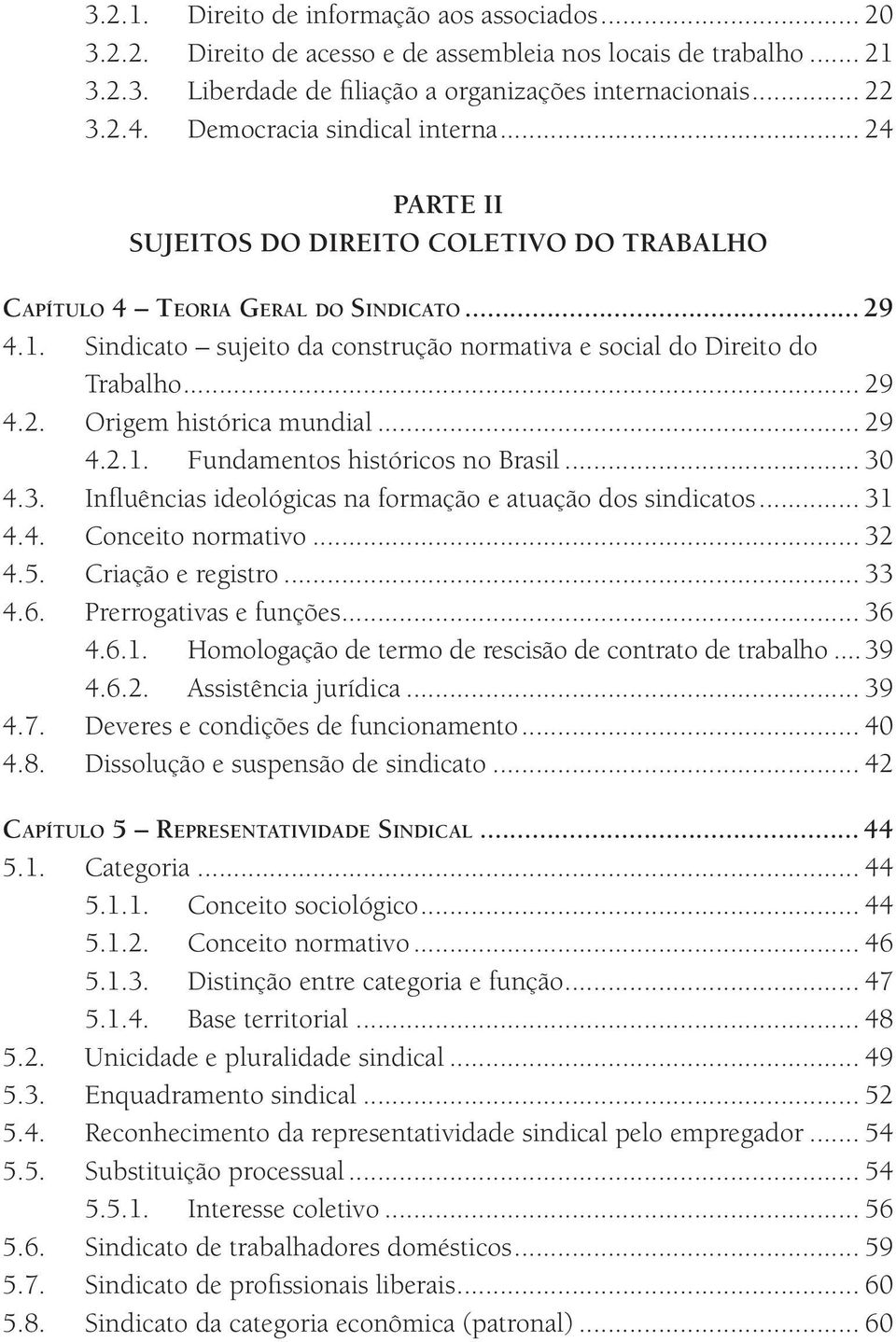 Sindicato sujeito da construção normativa e social do Direito do Trabalho... 29 4.2. Origem histórica mundial... 29 4.2.1. Fundamentos históricos no Brasil... 30