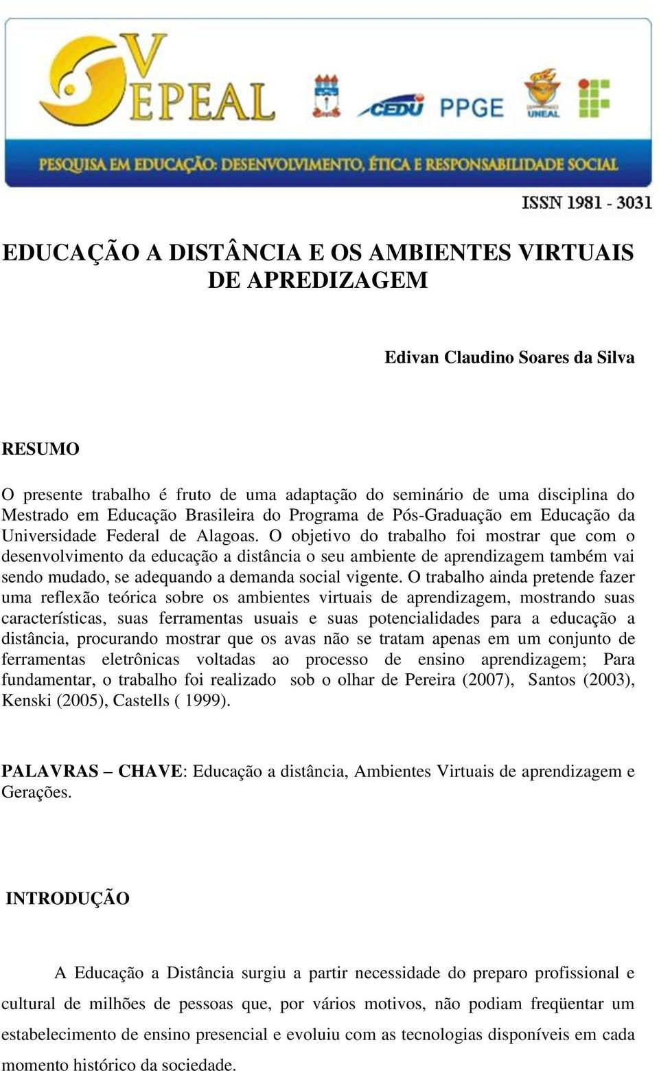 O objetivo do trabalho foi mostrar que com o desenvolvimento da educação a distância o seu ambiente de aprendizagem também vai sendo mudado, se adequando a demanda social vigente.