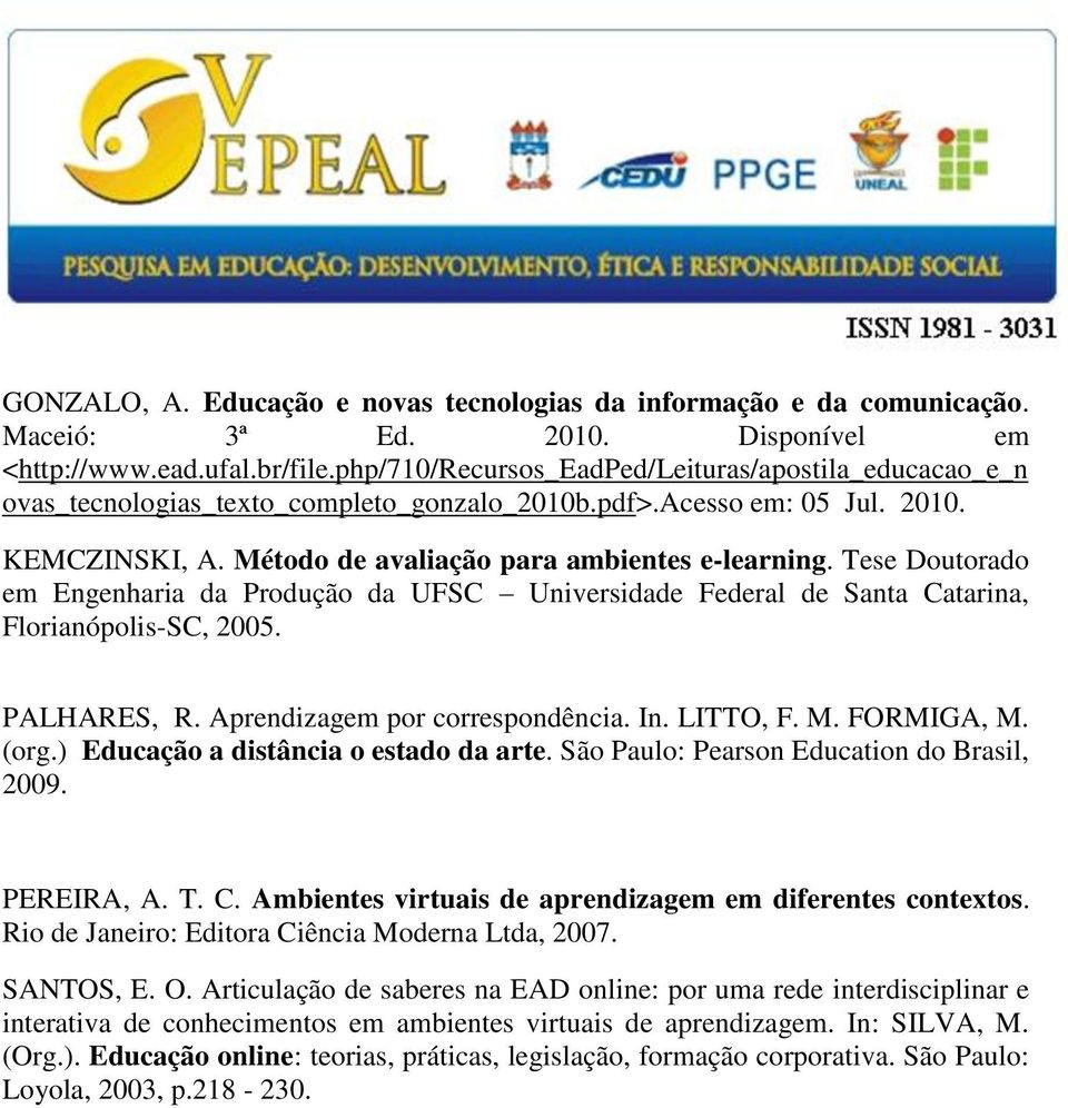 Tese Doutorado em Engenharia da Produção da UFSC Universidade Federal de Santa Catarina, Florianópolis-SC, 2005. PALHARES, R. Aprendizagem por correspondência. In. LITTO, F. M. FORMIGA, M. (org.