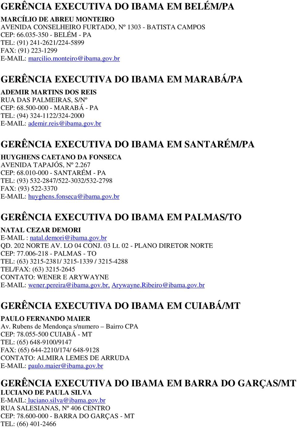 br GERÊNCIA EXECUTIVA DO IBAMA EM MARABÁ/PA ADEMIR MARTINS DOS REIS RUA DAS PALMEIRAS, S/Nº CEP: 68.500-000 - MARABÁ - PA TEL: (94) 324-1122/324-2000 E-MAIL: ademir.reis@ibama.gov.
