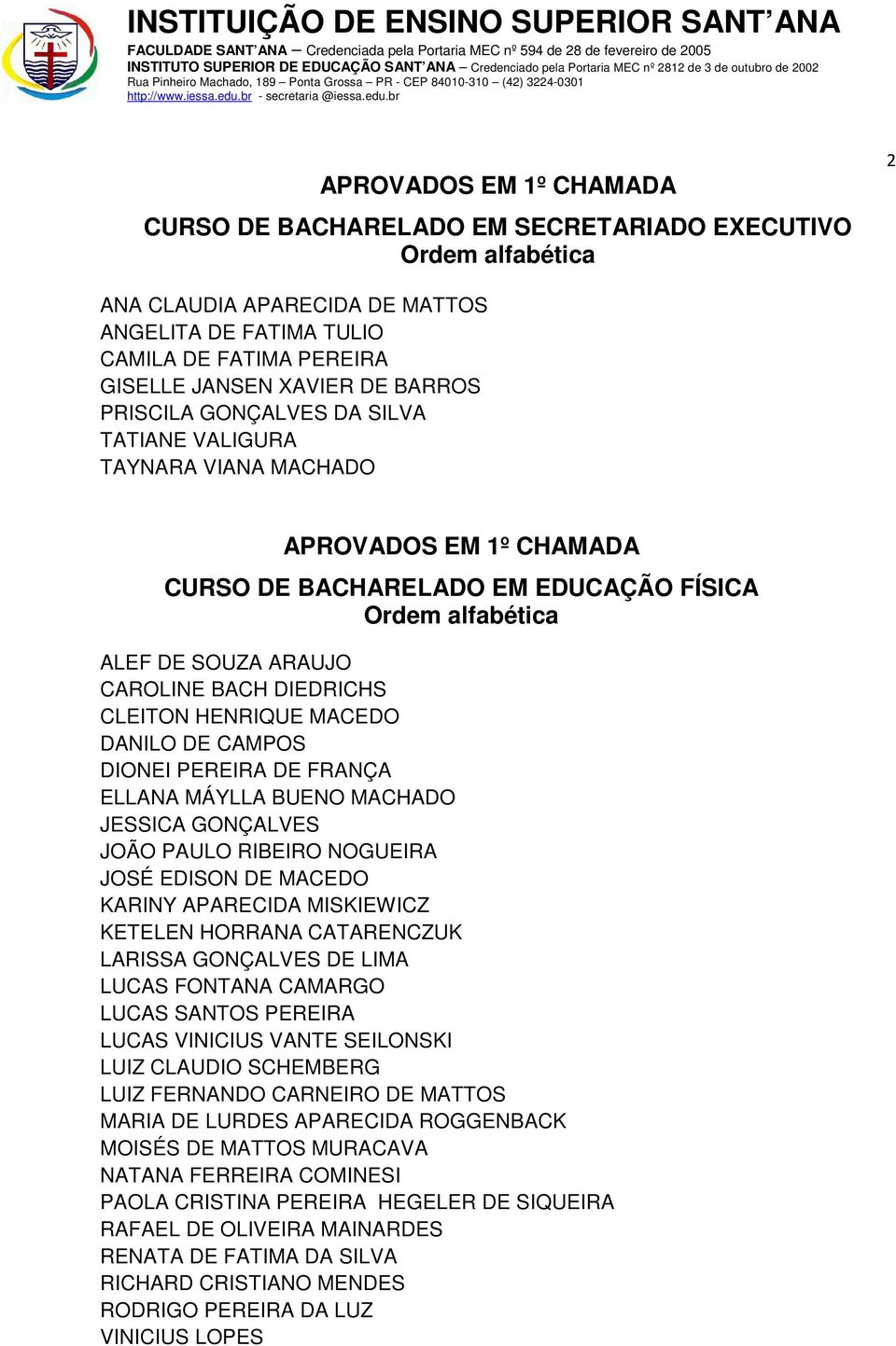 PEREIRA DE FRANÇA ELLANA MÁYLLA BUENO MACHADO JESSICA GONÇALVES JOÃO PAULO RIBEIRO NOGUEIRA JOSÉ EDISON DE MACEDO KARINY APARECIDA MISKIEWICZ KETELEN HORRANA CATARENCZUK LARISSA GONÇALVES DE LIMA