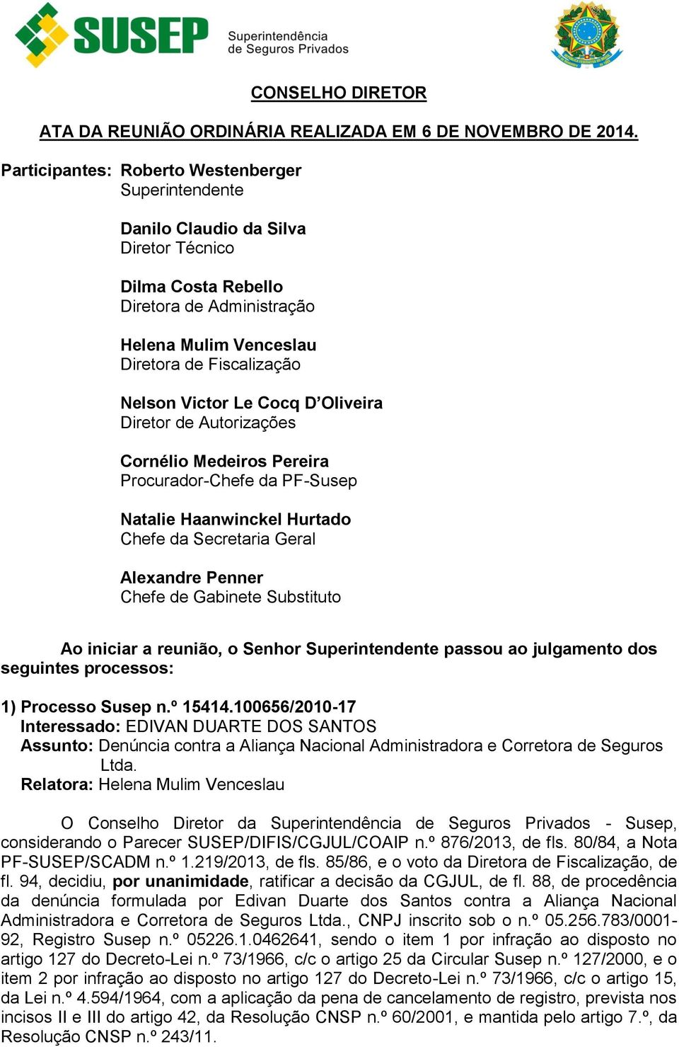 Le Cocq D Oliveira Diretor de Autorizações Cornélio Medeiros Pereira Procurador-Chefe da PF-Susep Natalie Haanwinckel Hurtado Chefe da Secretaria Geral Alexandre Penner Chefe de Gabinete Substituto