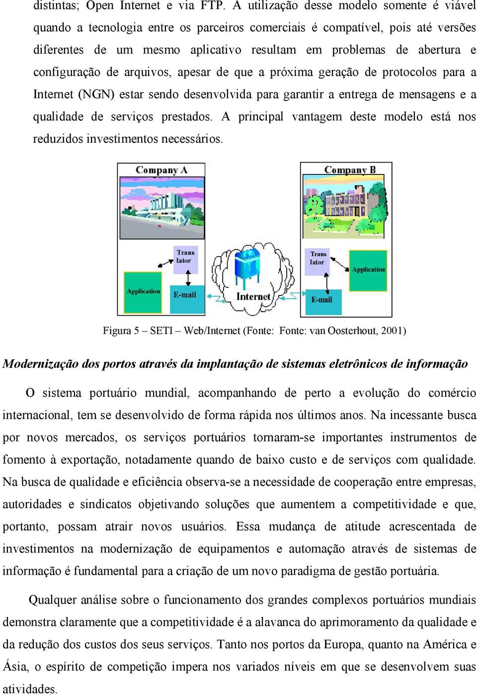 configuração de arquivos, apesar de que a próxima geração de protocolos para a Internet (NGN) estar sendo desenvolvida para garantir a entrega de mensagens e a qualidade de serviços prestados.