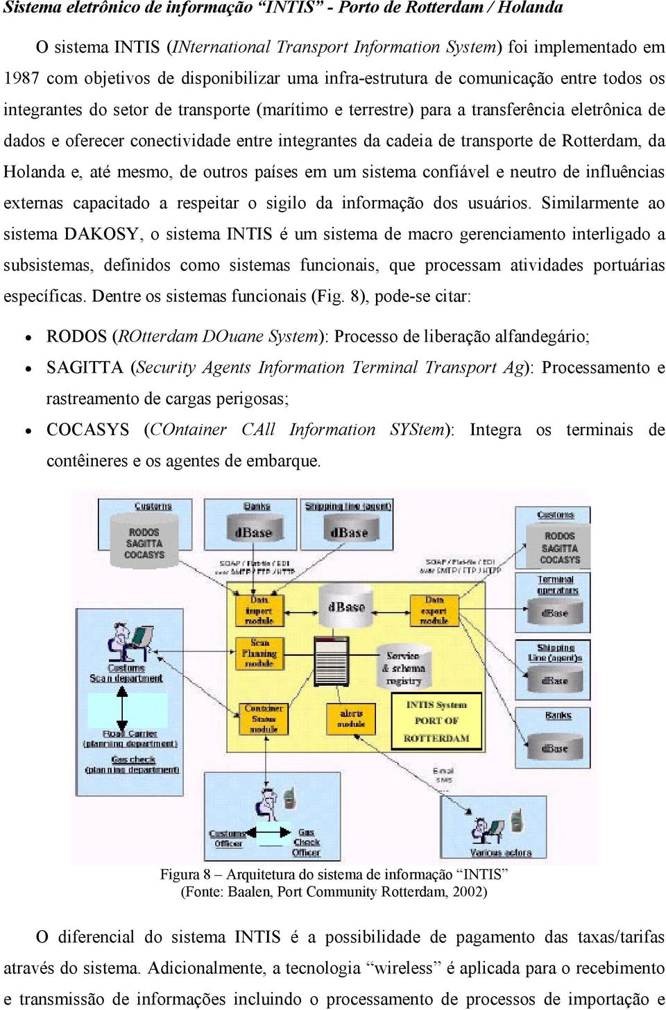 de transporte de Rotterdam, da Holanda e, até mesmo, de outros países em um sistema confiável e neutro de influências externas capacitado a respeitar o sigilo da informação dos usuários.