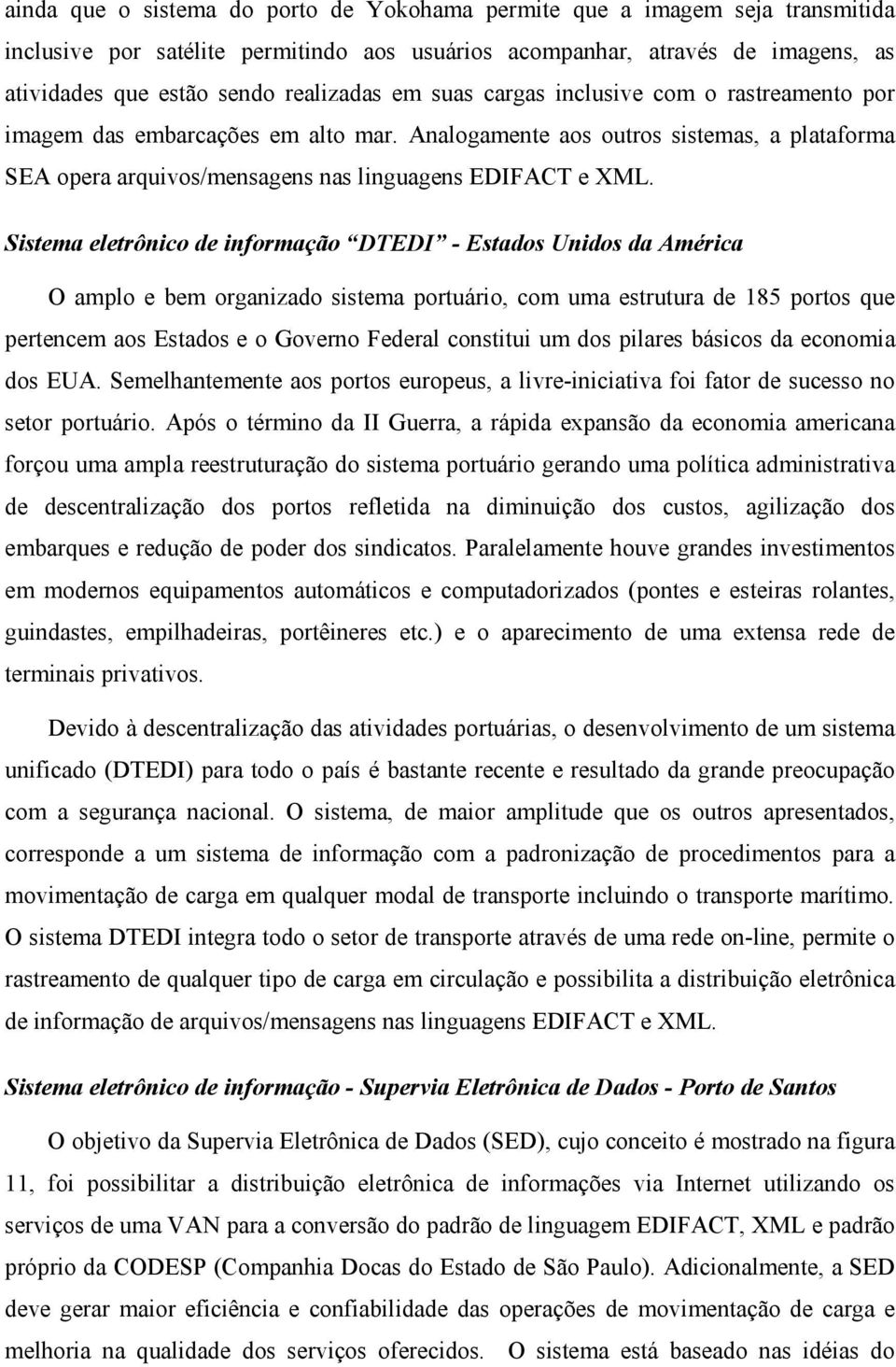 Sistema eletrônico de informação DTEDI - Estados Unidos da América O amplo e bem organizado sistema portuário, com uma estrutura de 185 portos que pertencem aos Estados e o Governo Federal constitui