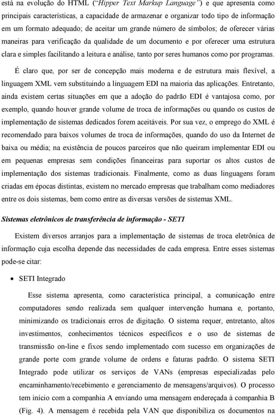 seres humanos como por programas. É claro que, por ser de concepção mais moderna e de estrutura mais flexível, a linguagem XML vem substituindo a linguagem EDI na maioria das aplicações.