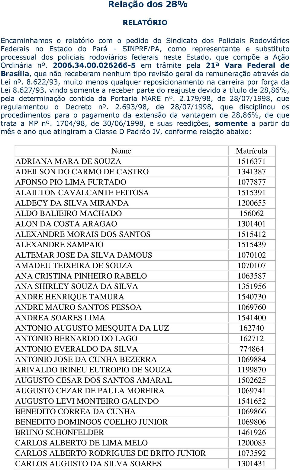 .34.00.026266-5 em trâmite pela 21ª Vara Federal de Brasília, que não receberam nenhum tipo revisão geral da remuneração através da Lei nº. 8.