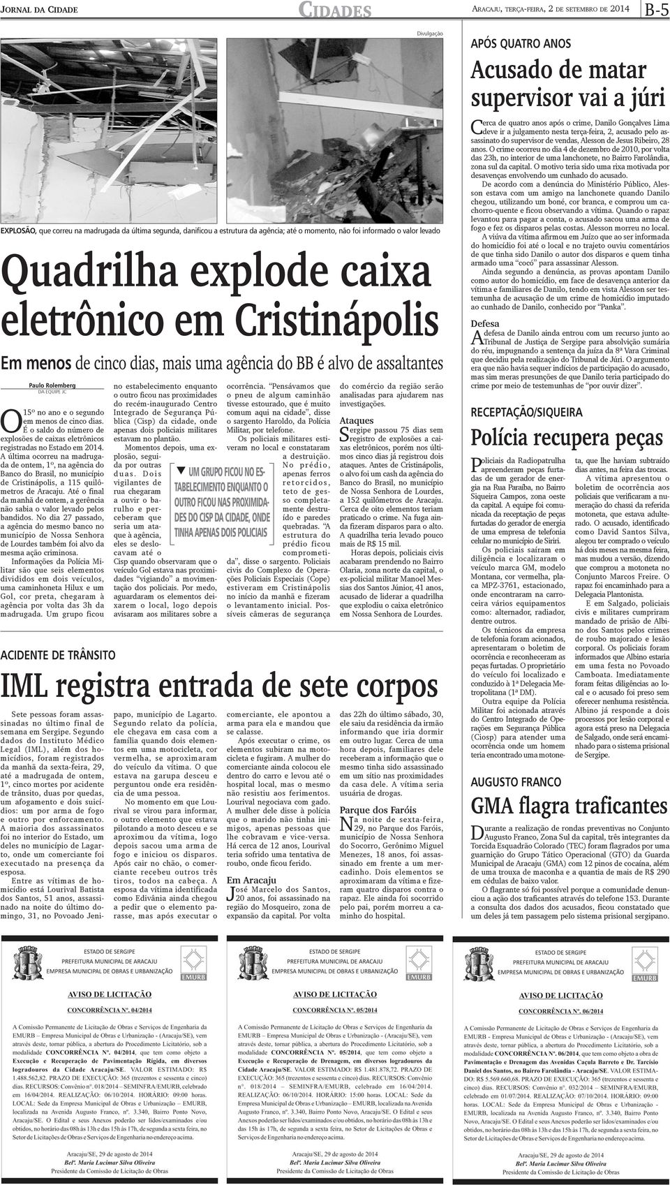 A última ocorreu na madrugada de ontem, 1º, na agência do Banco do Brasil, no município de Cristinápolis, a 115 quilômetros de Aracaju.