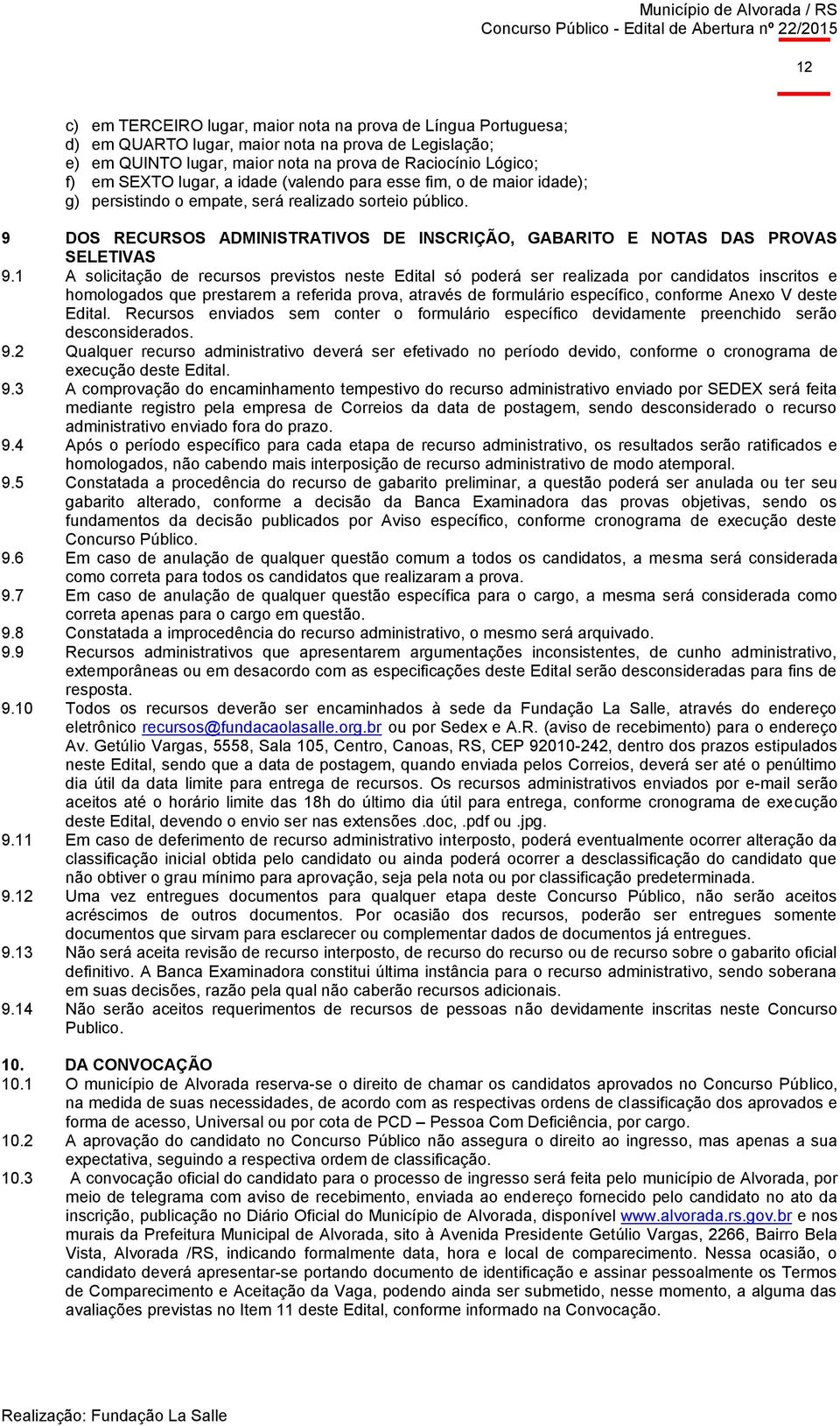 1 A solicitação de recursos previstos neste Edital só poderá ser realizada por candidatos inscritos e homologados que prestarem a referida prova, através de formulário específico, conforme Anexo V