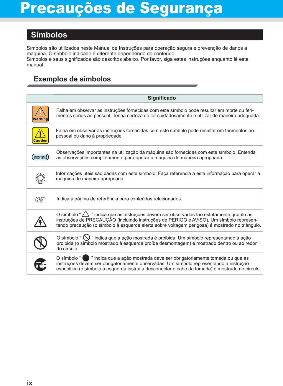 Exemplos de símbolos Significado Falha em observar as instruções fornecidas com este símbolo pode resultar em morte ou ferimentos sérios ao pessoal.