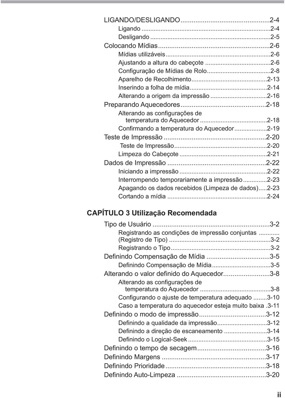 ..2-18 Confirmando a temperatura do Aquecedor...2-19 Teste de Impressão...2-20 Teste de Impressão...2-20 Limpeza do Cabeçote...2-21 Dados de Impressão...2-22 Iniciando a impressão.