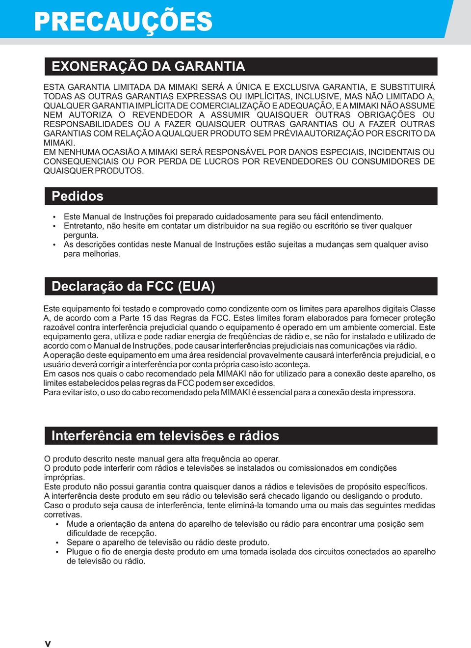 GARANTIAS OU A FAZER OUTRAS GARANTIAS COM RELAÇÃO A QUALQUER PRODUTO SEM PRÉVIA AUTORIZAÇÃO POR ESCRITO DA MIMAKI.