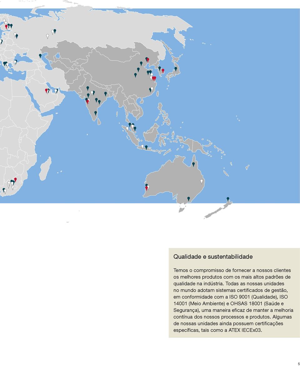 Todas as nossas unidades no mundo adotam sistemas certificados de gestão, em conformidade com a ISO 9001 (Qualidade), ISO 14001