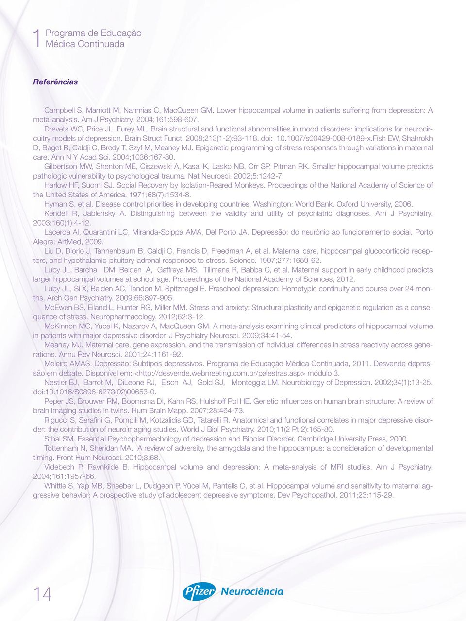 doi: 10.1007/s00429-008-0189-x.Fish EW, Shahrokh D, Bagot R, Caldji C, Bredy T, Szyf M, Meaney MJ. Epigenetic programming of stress responses through variations in maternal care. Ann N Y Acad Sci.