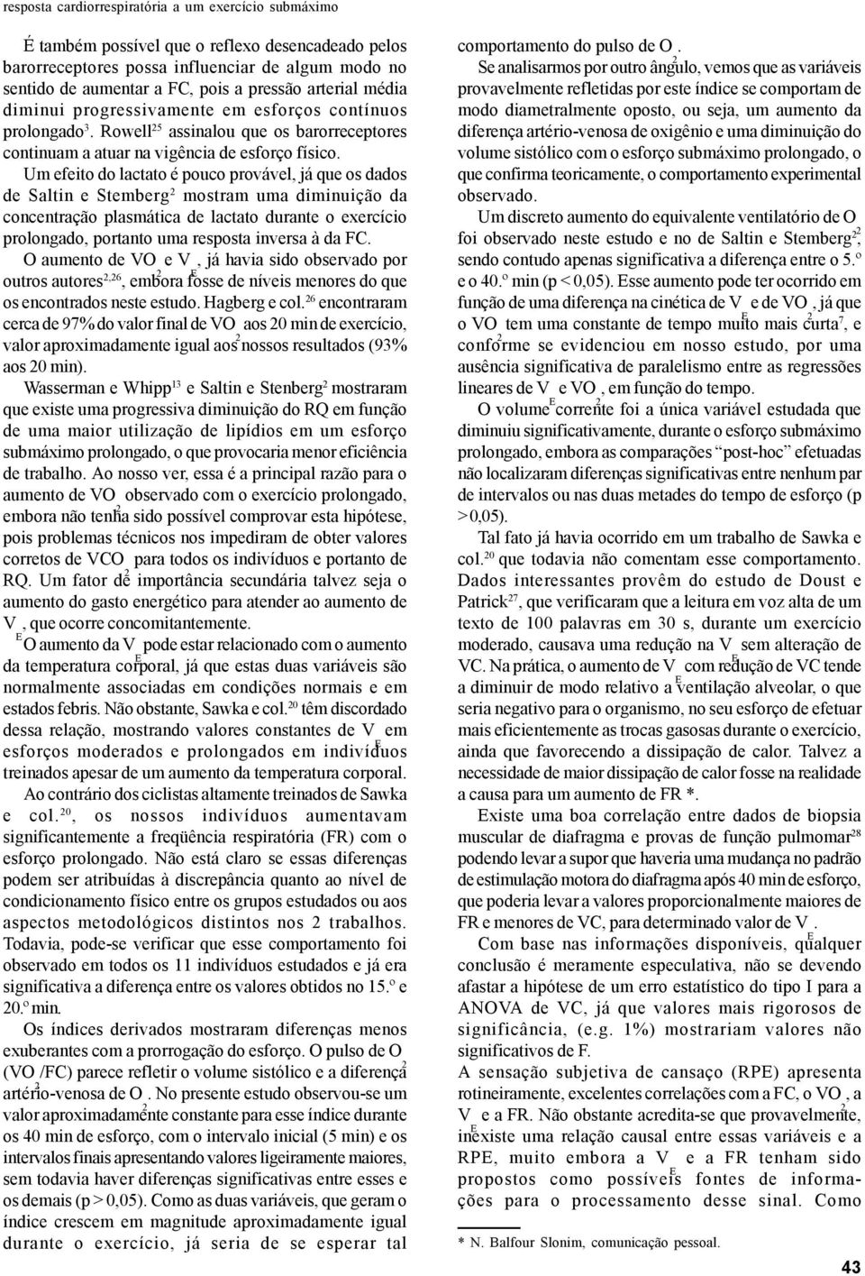 Um efeito do lactato é pouco provável, já que os dados de Saltin e Stemberg mostram uma diminuição da concentração plasmática de lactato durante o exercício prolongado, portanto uma resposta inversa