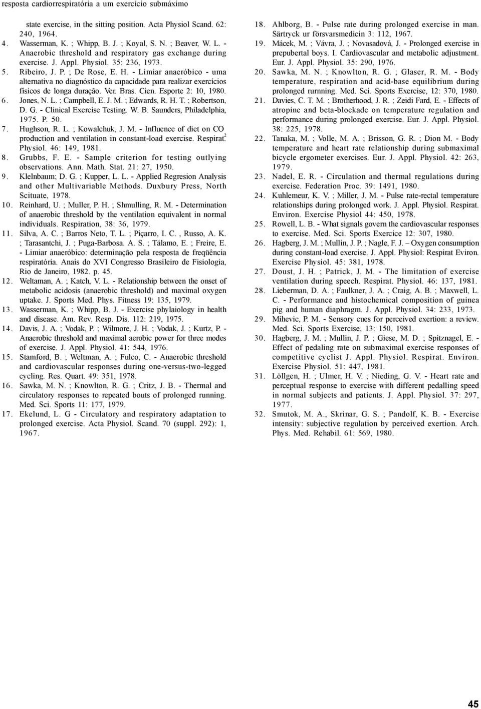 - Limiar anaeróbico - uma alternativa no diagnóstico da capacidade para realizar exercícios físicos de longa duração. Ver. Bras. Cien. sporte : 10, 1980. 6. Jones, N. L. ; Campbell,. J. M.