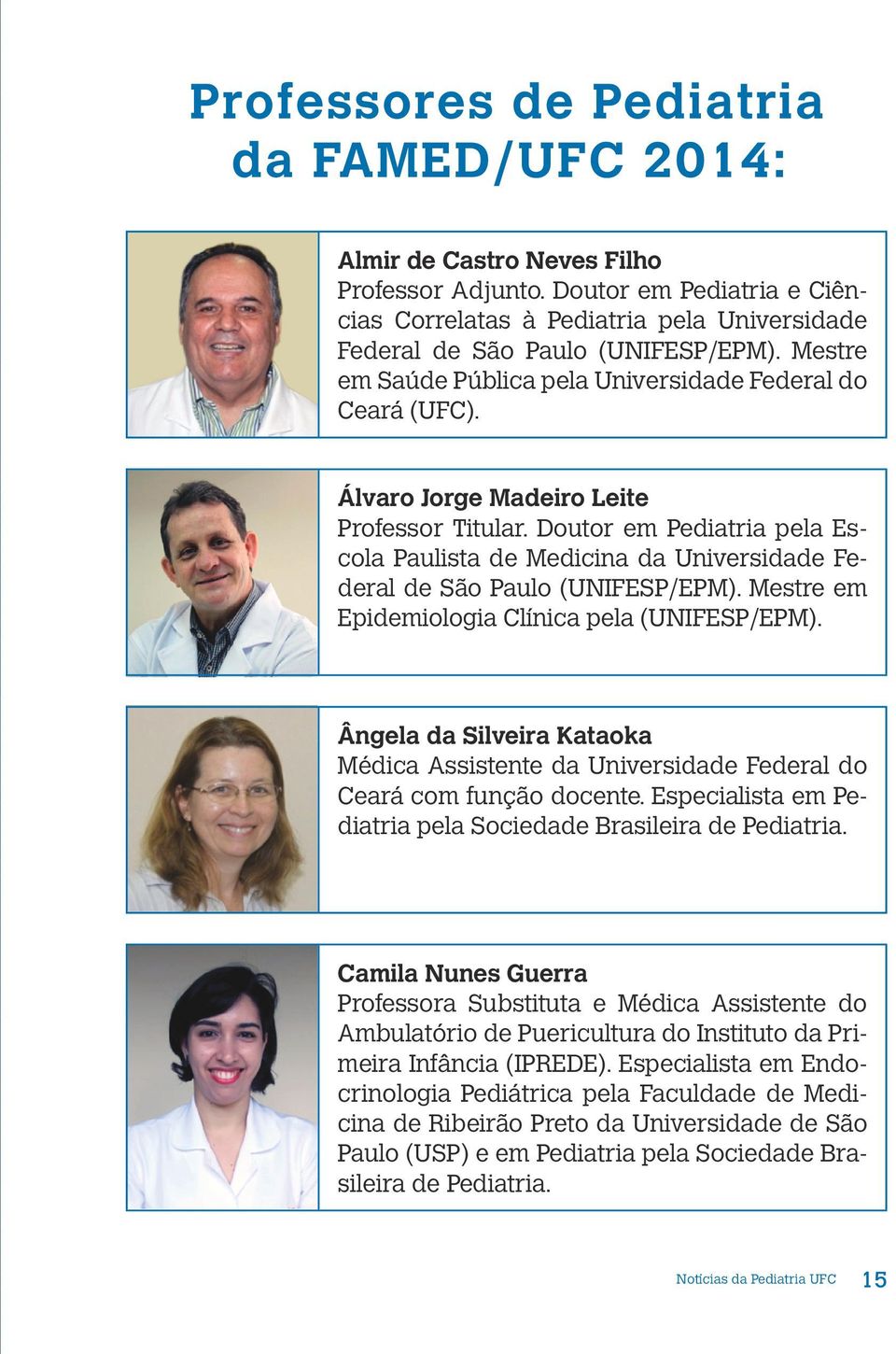 Doutor em Pediatria pela Escola Paulista de Medicina da Universidade Federal de São Paulo (UNIFESP/EPM). Mestre em Epidemiologia Clínica pela (UNIFESP/EPM).