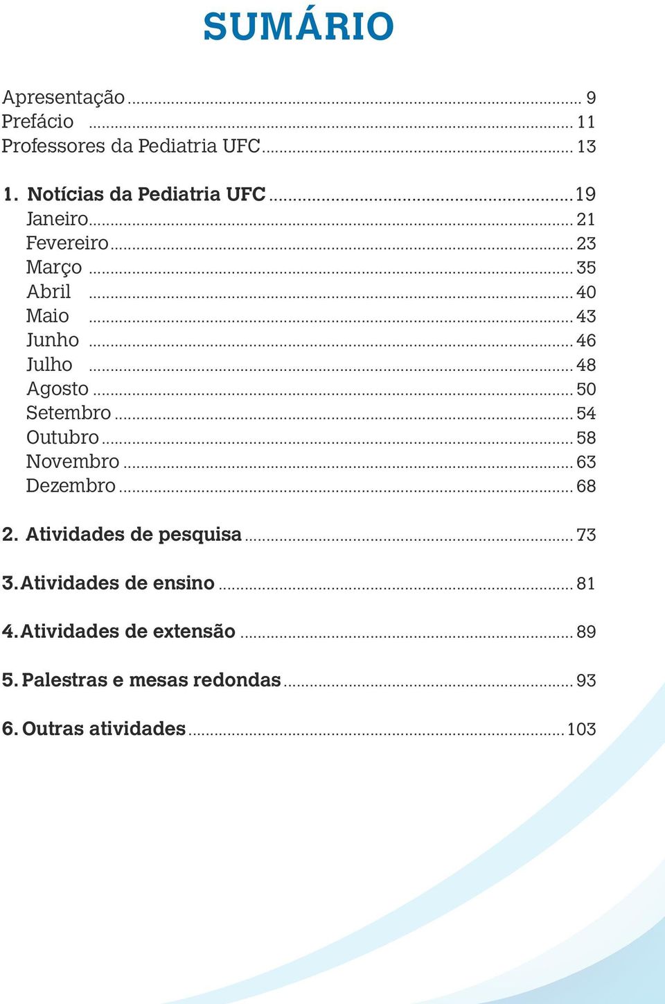 .. 54 Outubro... 58 Novembro... 63 Dezembro... 68 2. Atividades de pesquisa... 73 3.