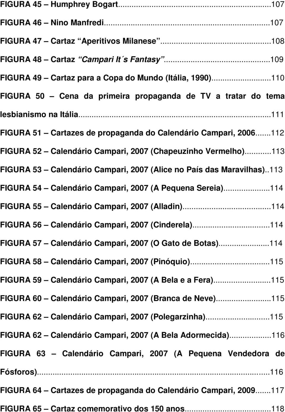 ..112 FIGURA 52 Calendário Campari, 2007 (Chapeuzinho Vermelho)...113 FIGURA 53 Calendário Campari, 2007 (Alice no País das Maravilhas)..113 FIGURA 54 Calendário Campari, 2007 (A Pequena Sereia).