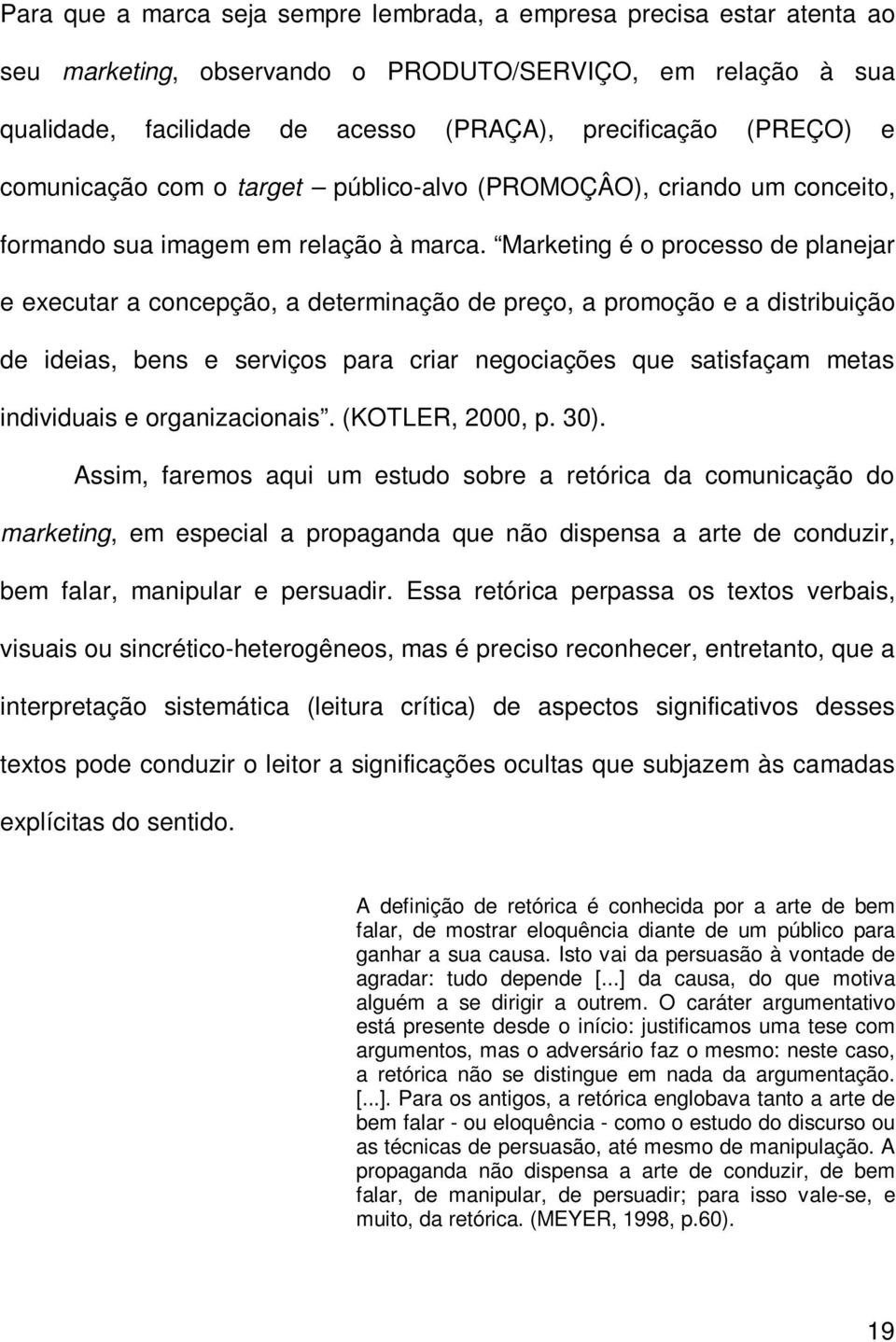 Marketing é o processo de planejar e executar a concepção, a determinação de preço, a promoção e a distribuição de ideias, bens e serviços para criar negociações que satisfaçam metas individuais e