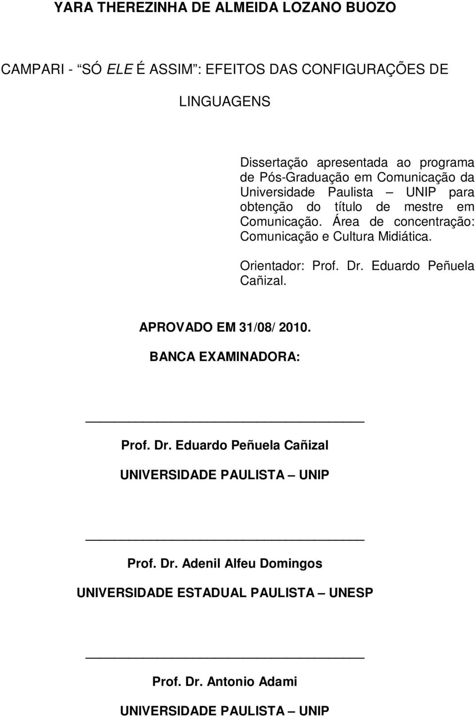 Área de concentração: Comunicação e Cultura Midiática. Orientador: Prof. Dr. Eduardo Peñuela Cañizal. APROVADO EM 31/08/ 2010.