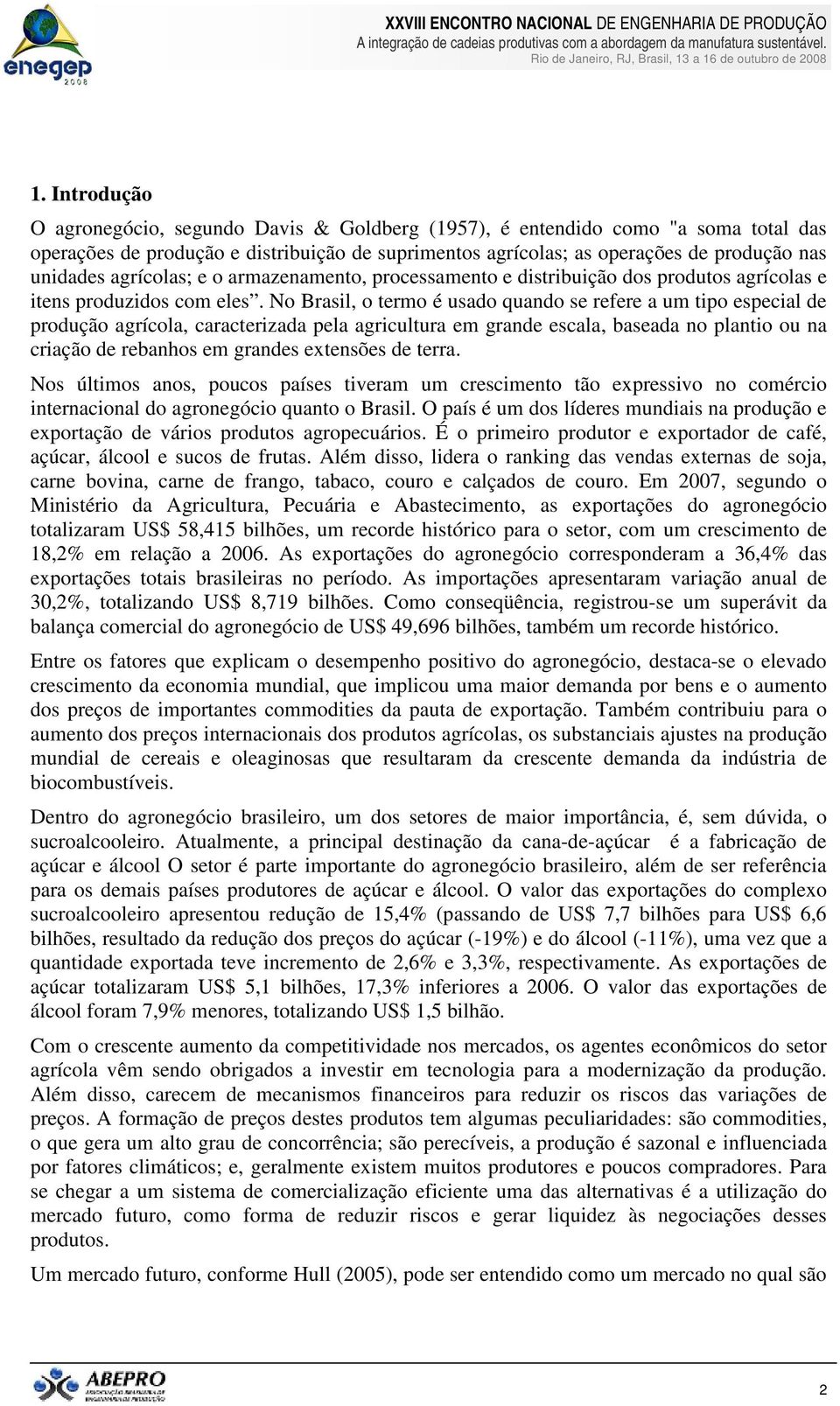 No Brasil, o termo é usado quando se refere a um tipo especial de produção agrícola, caracterizada pela agricultura em grande escala, baseada no plantio ou na criação de rebanhos em grandes extensões