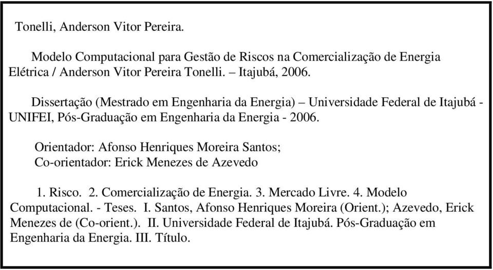 Orientador: Afonso Henriques Moreira Santos; Co-orientador: Erick Menezes de Azevedo 1. Risco. 2. Comercialização de Energia. 3. Mercado Livre. 4.