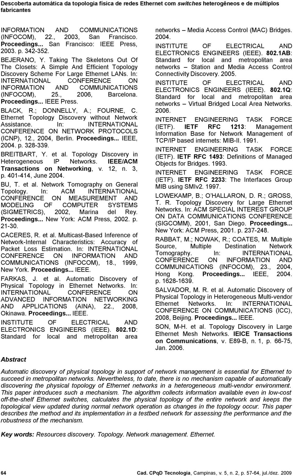 Proceedings... IEEE Press. BLACK, R.; DOELL, A.; FOURE, C. Ethernet Topology Discovery without etwork Assistance. In: ITERATIOAL COFERECE O ETWORK PROTOCOLS (ICP),., 00, Berlin. Proceedings... IEEE, 00.