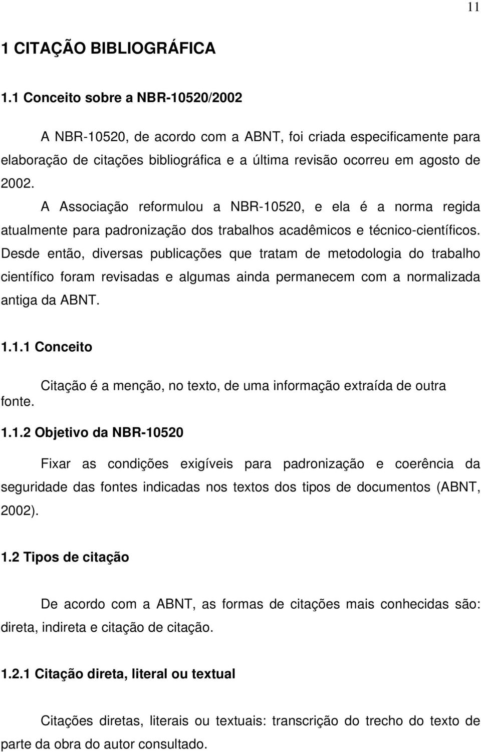 A Associação reformulou a NBR-10520, e ela é a norma regida atualmente para padronização dos trabalhos acadêmicos e técnico-científicos.