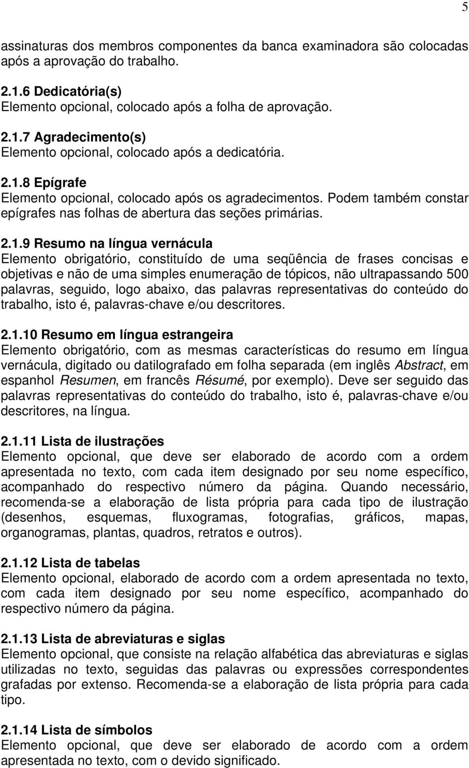 constituído de uma seqüência de frases concisas e objetivas e não de uma simples enumeração de tópicos, não ultrapassando 500 palavras, seguido, logo abaixo, das palavras representativas do conteúdo