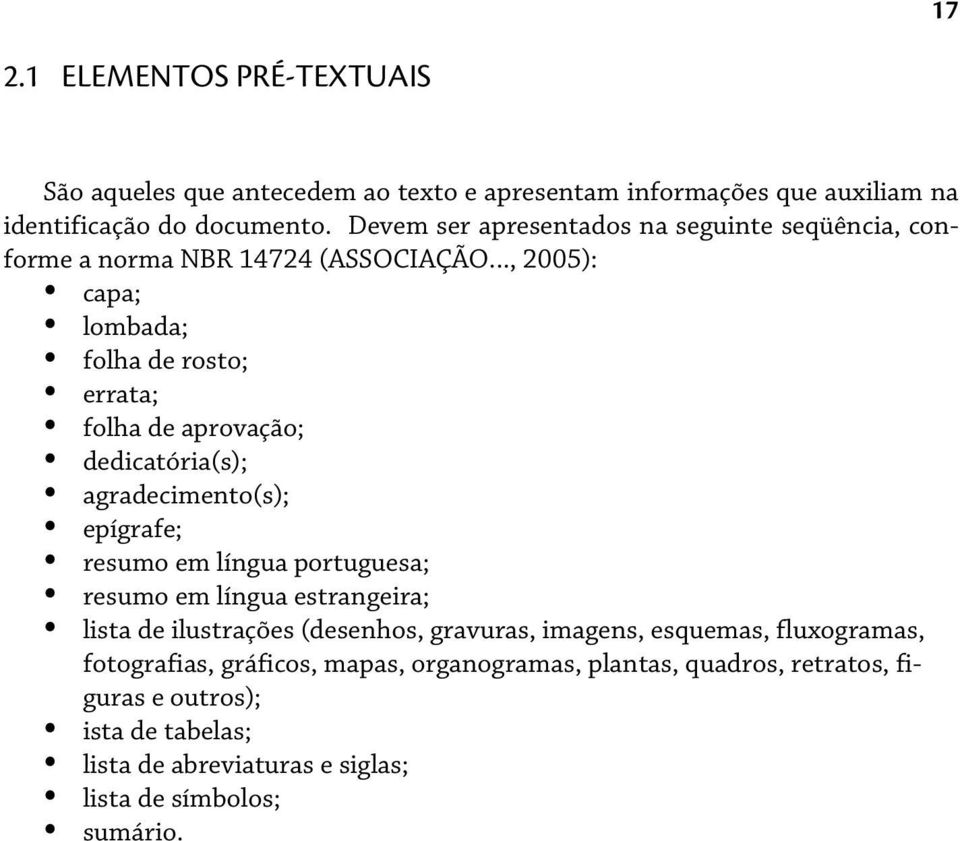 .., 2005): capa; lombada; folha de rosto; errata; folha de aprovação; dedicatória(s); agradecimento(s); epígrafe; resumo em língua portuguesa; resumo em