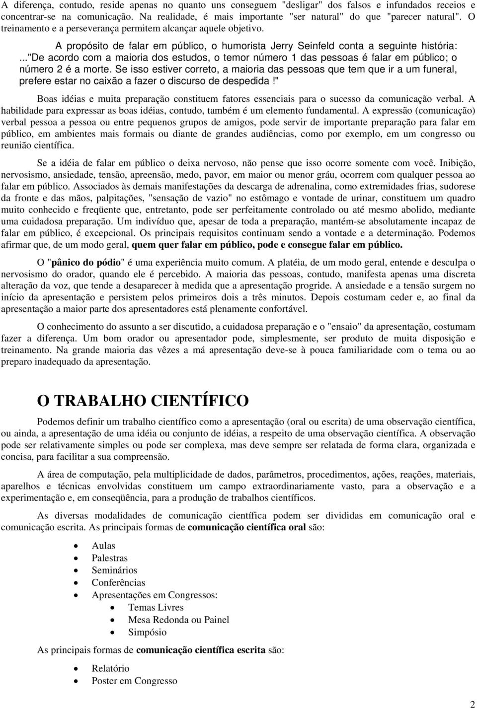 A propósito de falar em público, o humorista Jerry Seinfeld conta a seguinte história:..."de acordo com a maioria dos estudos, o temor número 1 das pessoas é falar em público; o número 2 é a morte.