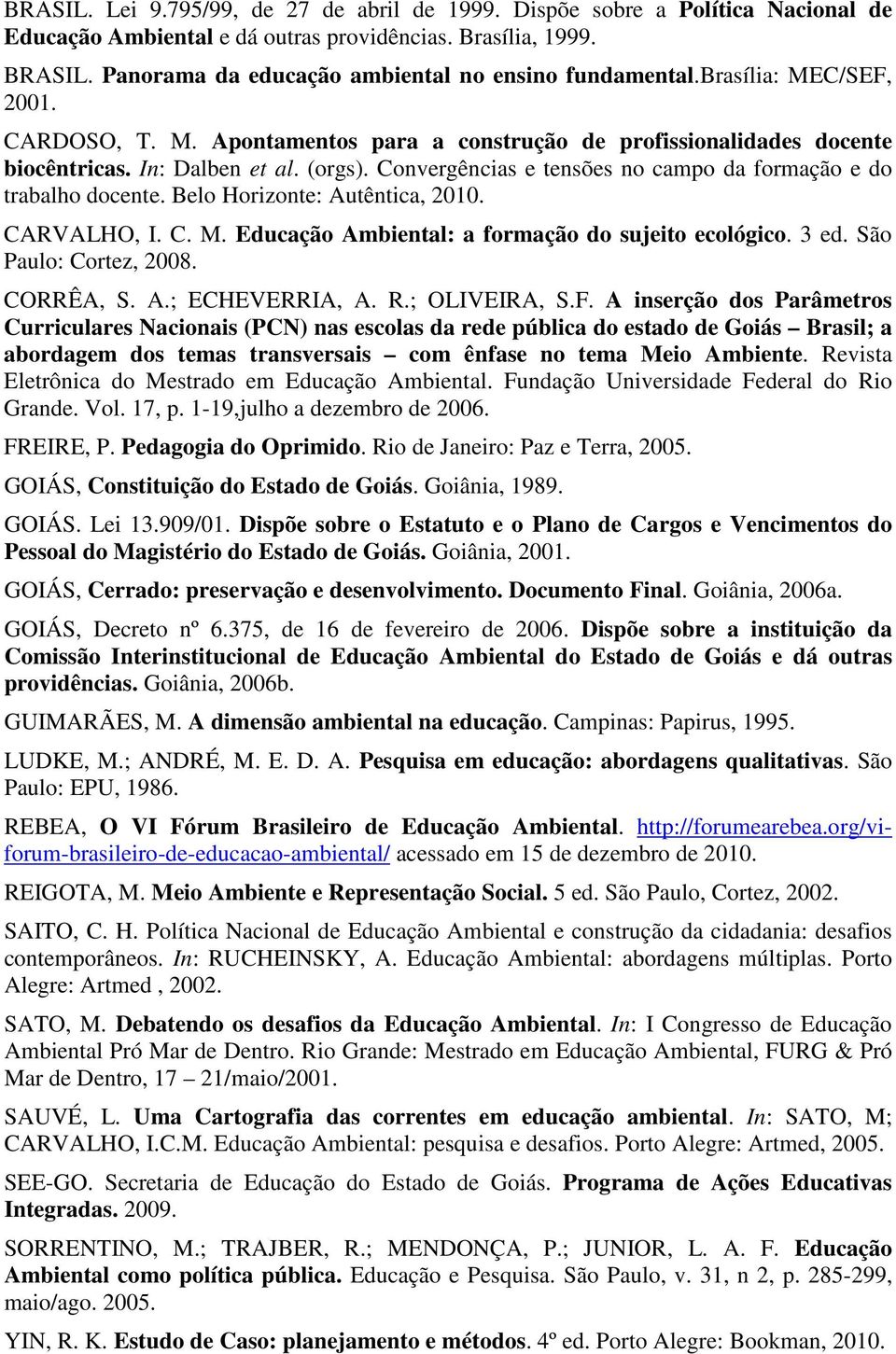 Convergências e tensões no campo da formação e do trabalho docente. Belo Horizonte: Autêntica, 2010. CARVALHO, I. C. M. Educação Ambiental: a formação do sujeito ecológico. 3 ed.