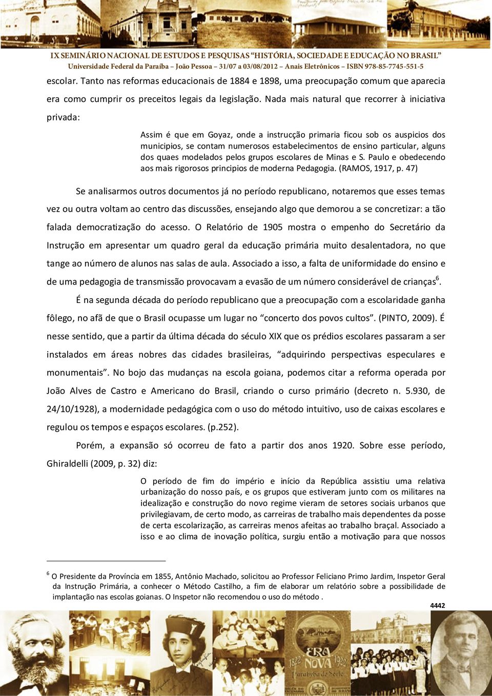 alguns dos quaes modelados pelos grupos escolares de Minas e S. Paulo e obedecendo aos mais rigorosos principios de moderna Pedagogia. (RAMOS, 1917, p.