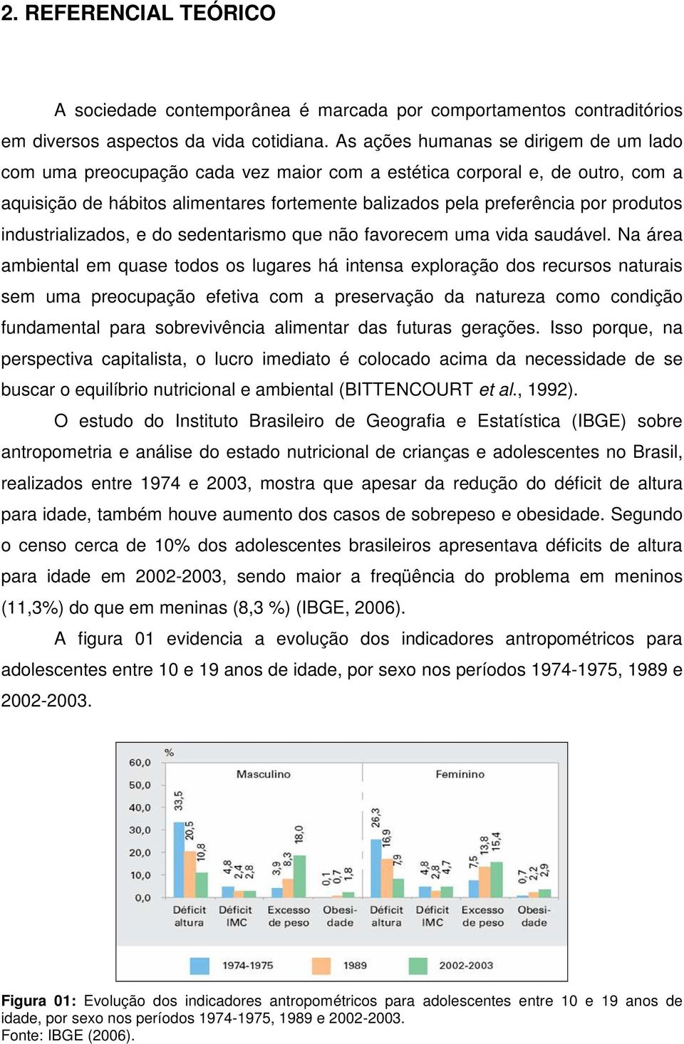 produtos industrializados, e do sedentarismo que não favorecem uma vida saudável.